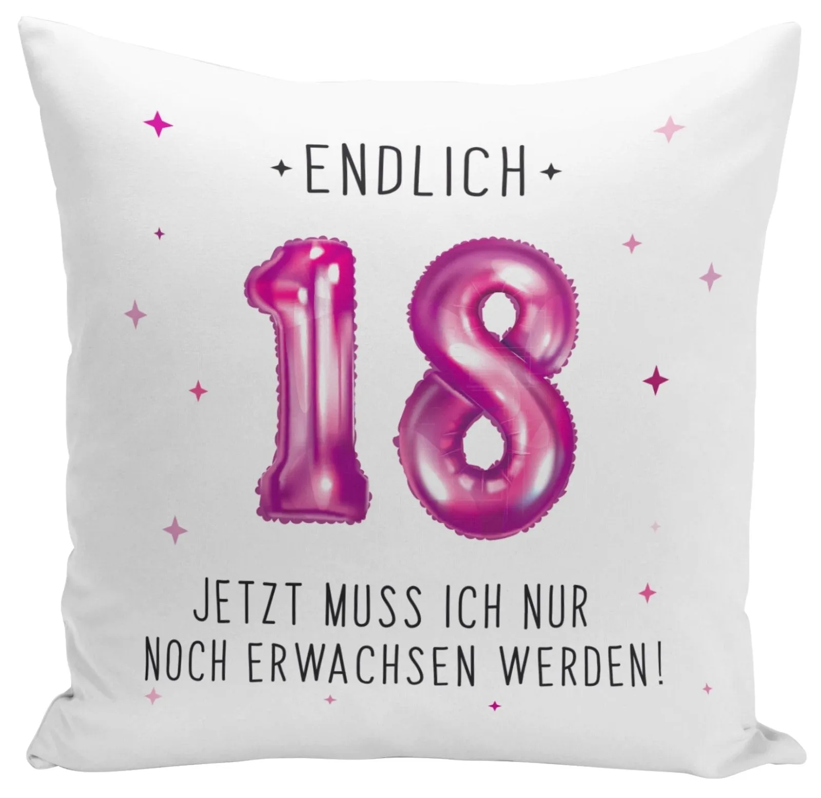 Kissen - Endlich 18 Jetzt muss ich nur noch Erwachsen werden!